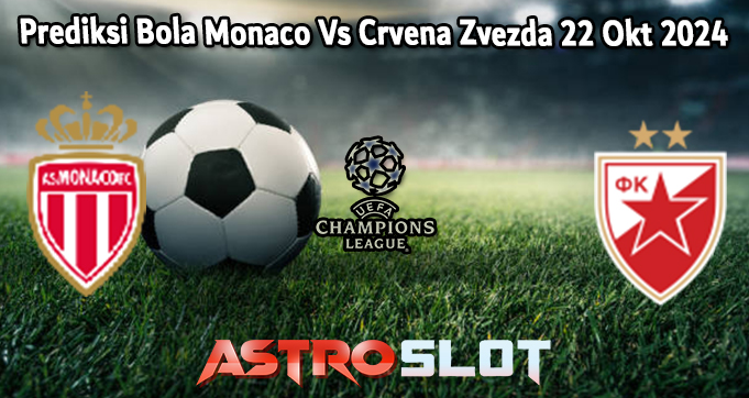 Prediksi Bola Monaco Vs Crvena Zvezda 22 Okt 2024