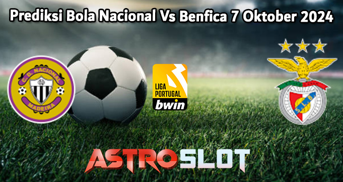 Prediksi Bola Nacional Vs Benfica 7 Oktober 2024