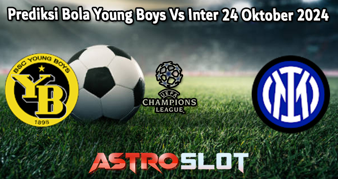 Prediksi Bola Young Boys Vs Inter 24 Oktober 2024