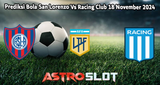 Prediksi Bola San Lorenzo Vs Racing Club 18 November 2024