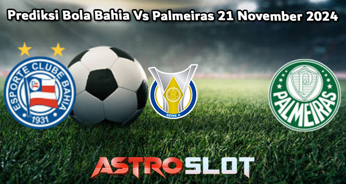 Prediksi Bola Bahia Vs Palmeiras 21 November 2024