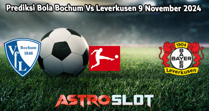 Prediksi Bola Bochum Vs Leverkusen 9 November 2024