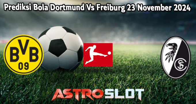 Prediksi Bola Dortmund Vs Freiburg 23 November 2024