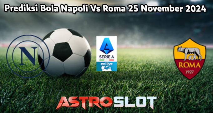 Prediksi Bola Napoli Vs Roma 25 November 2024