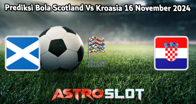 Prediksi Bola Scotland Vs Kroasia 16 November 2024