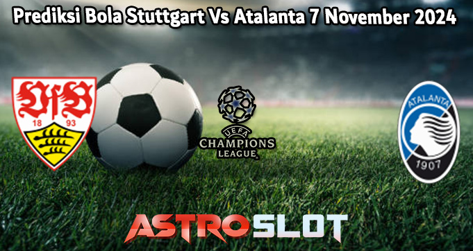 Prediksi Bola Stuttgart Vs Atalanta 7 November 2024