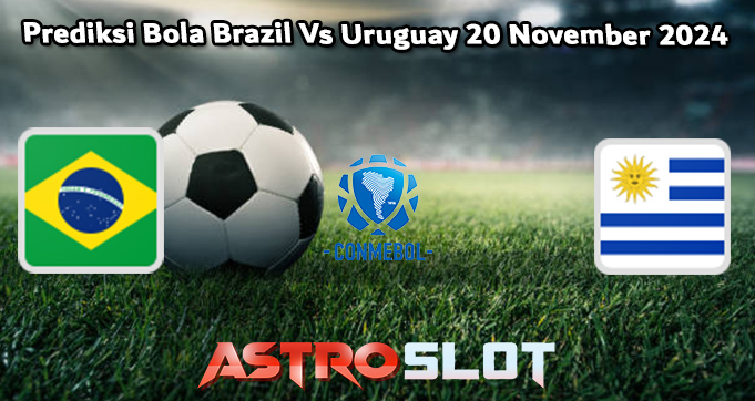 Prediksi Bola Brazil Vs Uruguay 20 November 2024