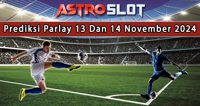 Prediksi Parlay Terbaik 13 Dan 14 November 2024