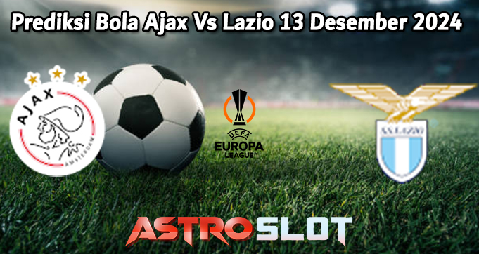 Prediksi Bola Ajax Vs Lazio 13 Desember 2024