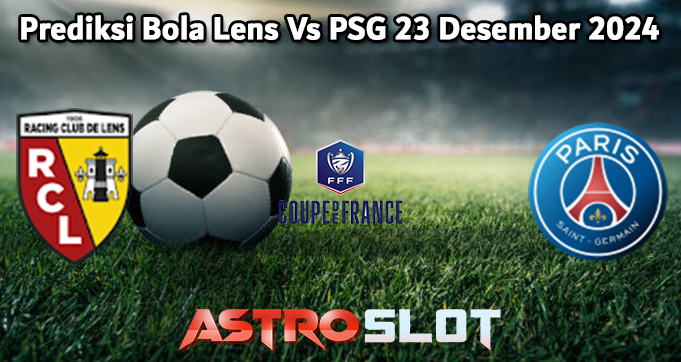 Prediksi Bola Lens Vs PSG 23 Desember 2024