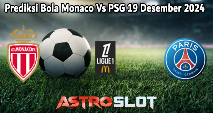 Prediksi Bola Monaco Vs PSG 19 Desember 2024