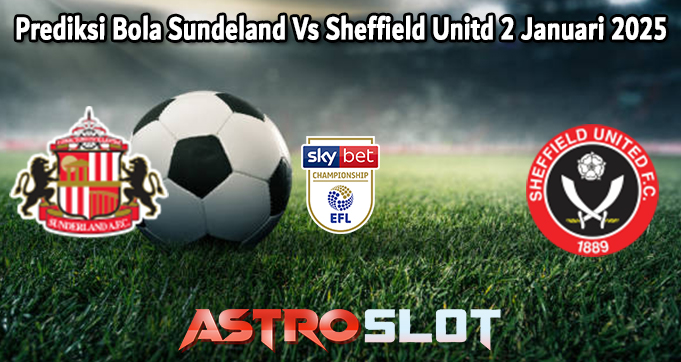 Prediksi Bola Sundeland Vs Sheffield United 2 Januari 2025