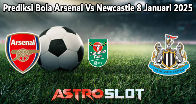 Prediksi Bola Arsenal Vs Newcastle 8 Januari 2025