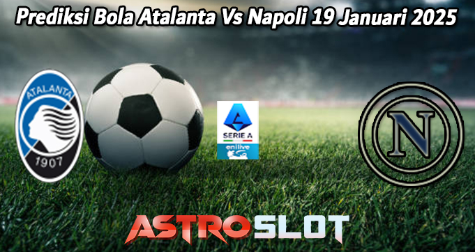 Prediksi Bola Atalanta Vs Napoli 19 Januari 2025