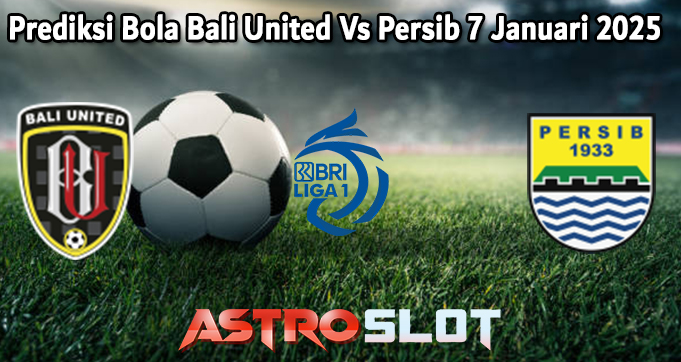 Prediksi Bola Bali United Vs Persib 7 Januari 2025