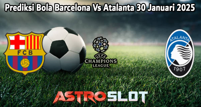 Prediksi Bola Barcelona Vs Atalanta 30 Januari 2025