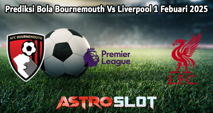 Prediksi Bola Bournemouth Vs Liverpool 1 Febuari 2025