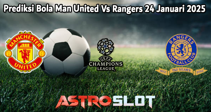 Prediksi Bola Man United Vs Rangers 24 Januari 2025