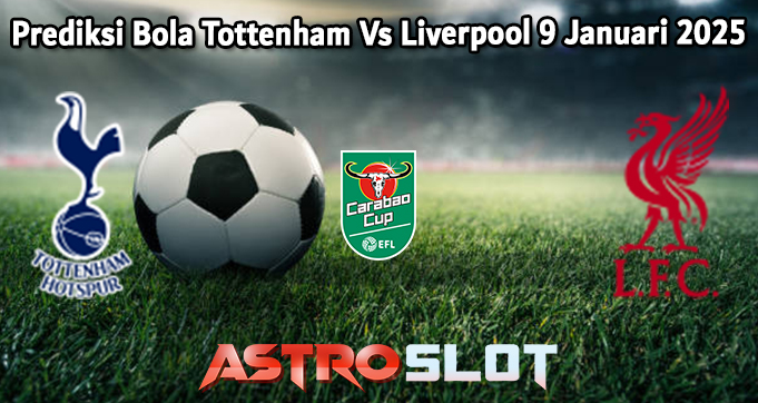 Prediksi Bola Tottenham Vs Liverpool 9 Januari 2024