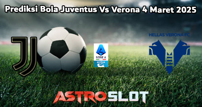 Prediksi Bola Juventus Vs Verona 4 Maret 2025