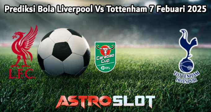 Prediksi Bola Liverpool Vs Tottenham 7 Febuari 2025