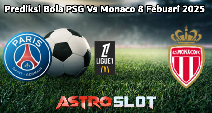 Prediksi Bola PSG Vs Monaco 8 Febuari 2025