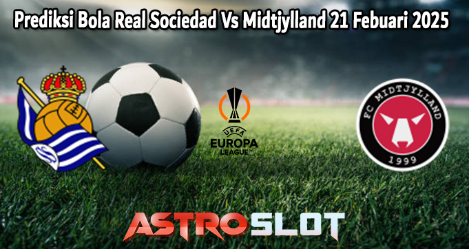 Prediksi Bola Real Sociedad Vs Midtjylland 21 Febuari 2025