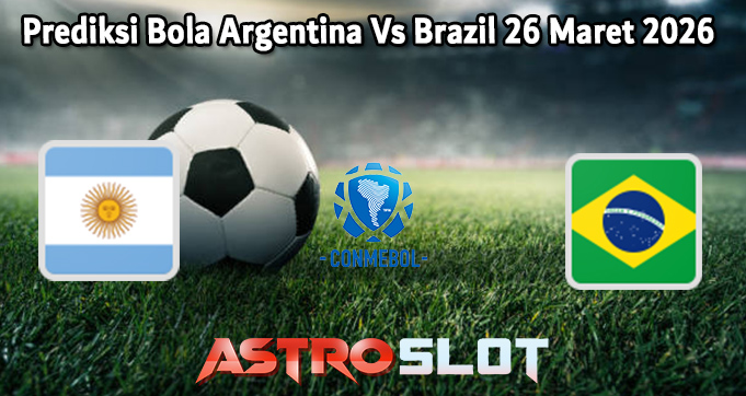 Prediksi Bola Argentina Vs Brazil 26 Maret 2026