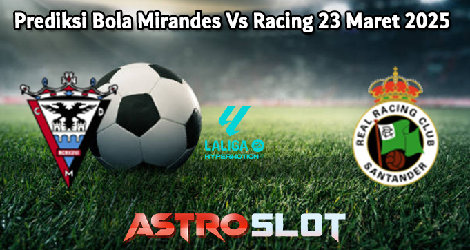 Prediksi Bola Mirandes Vs Racing 23 Maret 2025