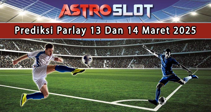 Prediksi Parlay Terbaik 13 Dan 14 Maret 2025