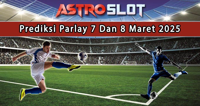 Prediksi Parlay Terbaik 7 Dan 8 Maret 2025